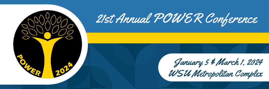 POWER 2024. 21st Annual POWER Conference.  January 5 & March 1, 2024. WSU Metropolitan Complex